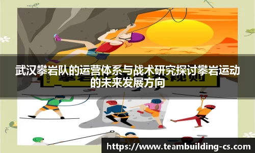 武汉攀岩队的运营体系与战术研究探讨攀岩运动的未来发展方向